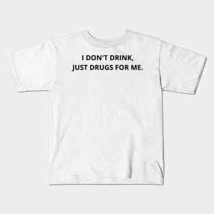 i don't drink, just drugs for me. Kids T-Shirt